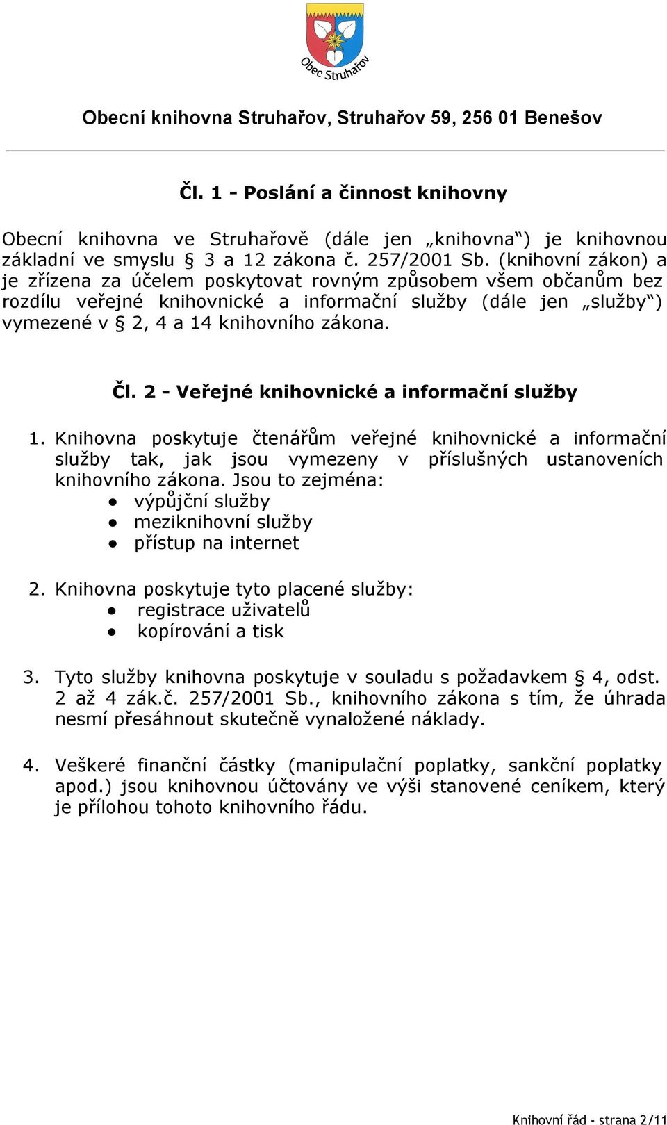 2 - Veřejné knihovnické a informační služby 1. Knihovna poskytuje čtenářům veřejné knihovnické a informační služby tak, jak jsou vymezeny v příslušných ustanoveních knihovního zákona.