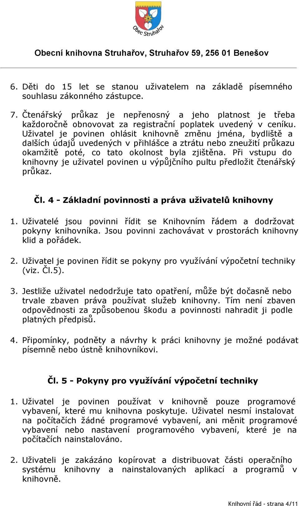 Uživatel je povinen ohlásit knihovně změnu jména, bydliště a dalších údajů uvedených v přihlášce a ztrátu nebo zneužití průkazu okamžitě poté, co tato okolnost byla zjištěna.