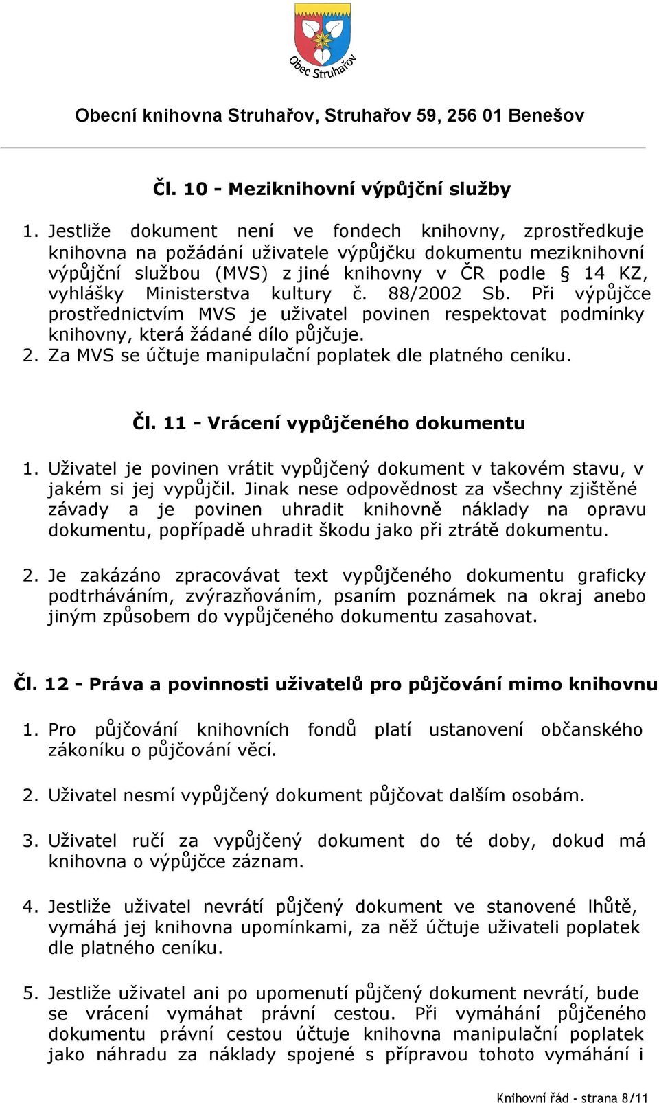 kultury č. 88/2002 Sb. Při výpůjčce prostřednictvím MVS je uživatel povinen respektovat podmínky knihovny, která žádané dílo půjčuje. 2. Za MVS se účtuje manipulační poplatek dle platného ceníku. Čl.
