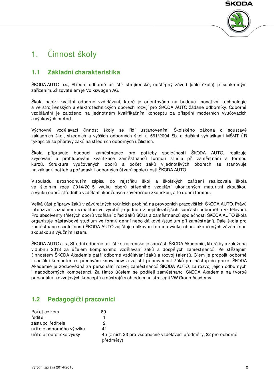 Odborné vzdělávání je založeno na jednotném kvalifikačním konceptu za přispění moderních vyučovacích a výukových metod.