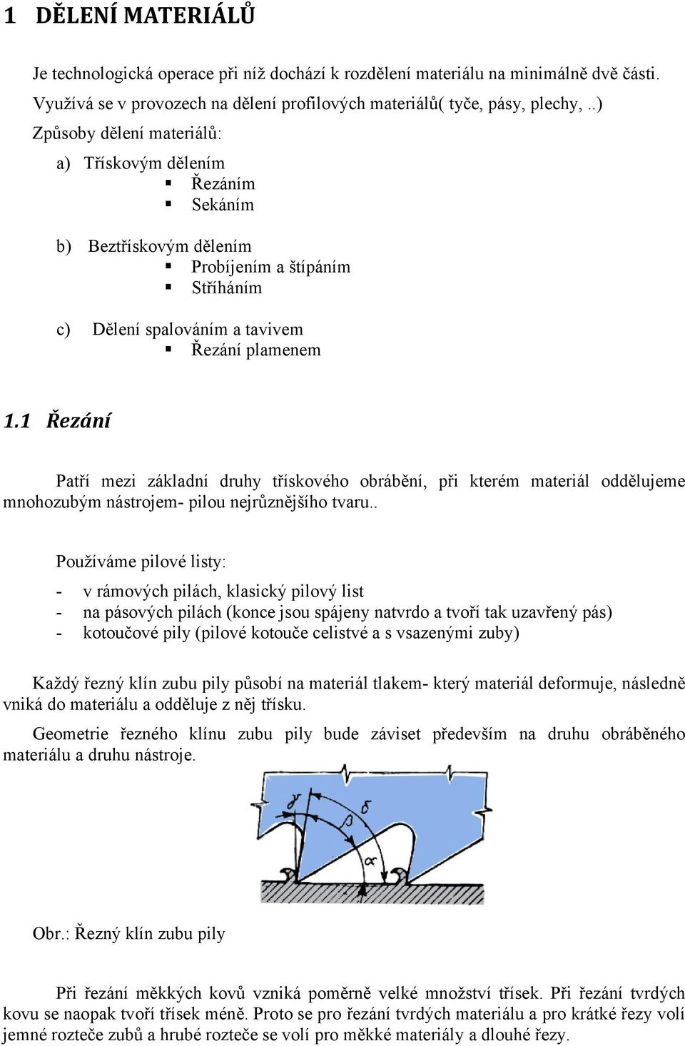 1 Řezání Patří mezi základní druhy třískového obrábění, při kterém materiál oddělujeme mnohozubým nástrojem- pilou nejrůznějšího tvaru.
