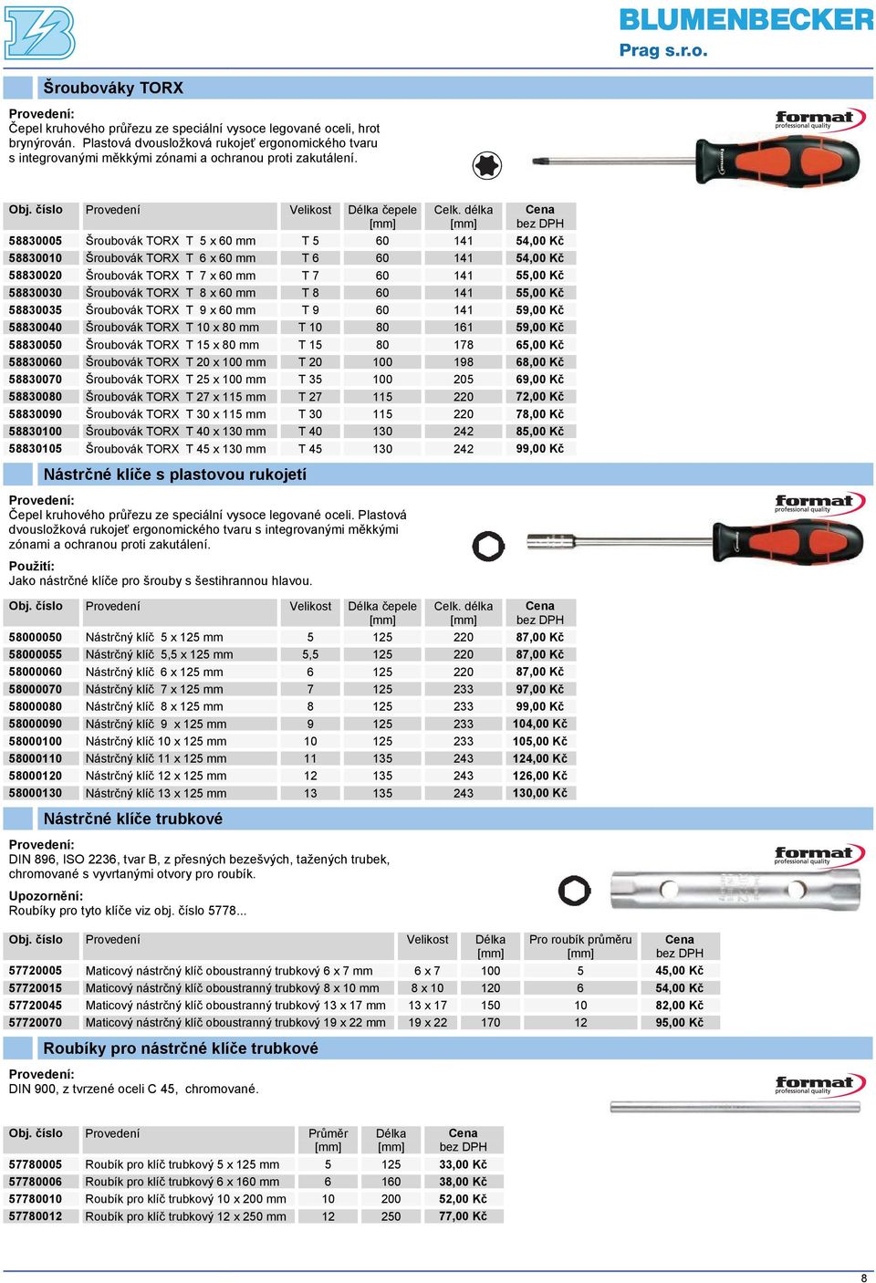 délka 58830005 Šroubovák TORX T 5 x 60 mm T 5 60 141 54,00 Kč 58830010 Šroubovák TORX T 6 x 60 mm T 6 60 141 54,00 Kč 58830020 Šroubovák TORX T 7 x 60 mm T 7 60 141 55,00 Kč 58830030 Šroubovák TORX T