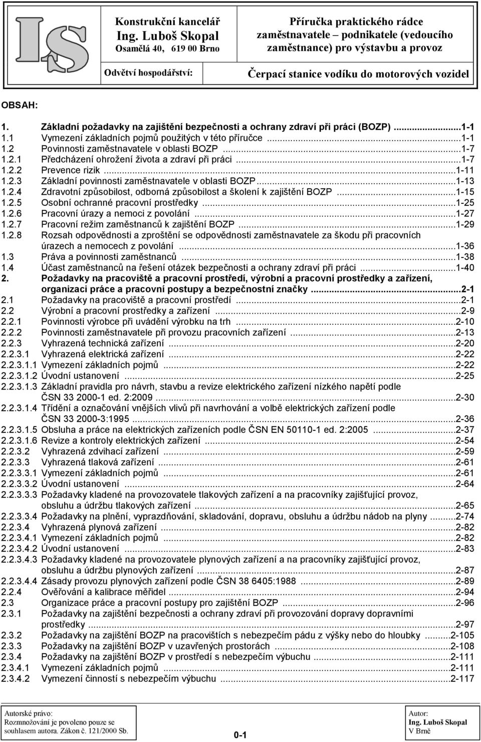 ..1-15 1.2.5 Osobní ochranné pracovní prostředky...1-25 1.2.6 Pracovní úrazy a nemoci z povolání...1-27 1.2.7 Pracovní režim zaměstnanců k zajištění BOZP...1-29 1.2.8 Rozsah odpovědnosti a zproštění se odpovědnosti zaměstnavatele za škodu při pracovních úrazech a nemocech z povolání.