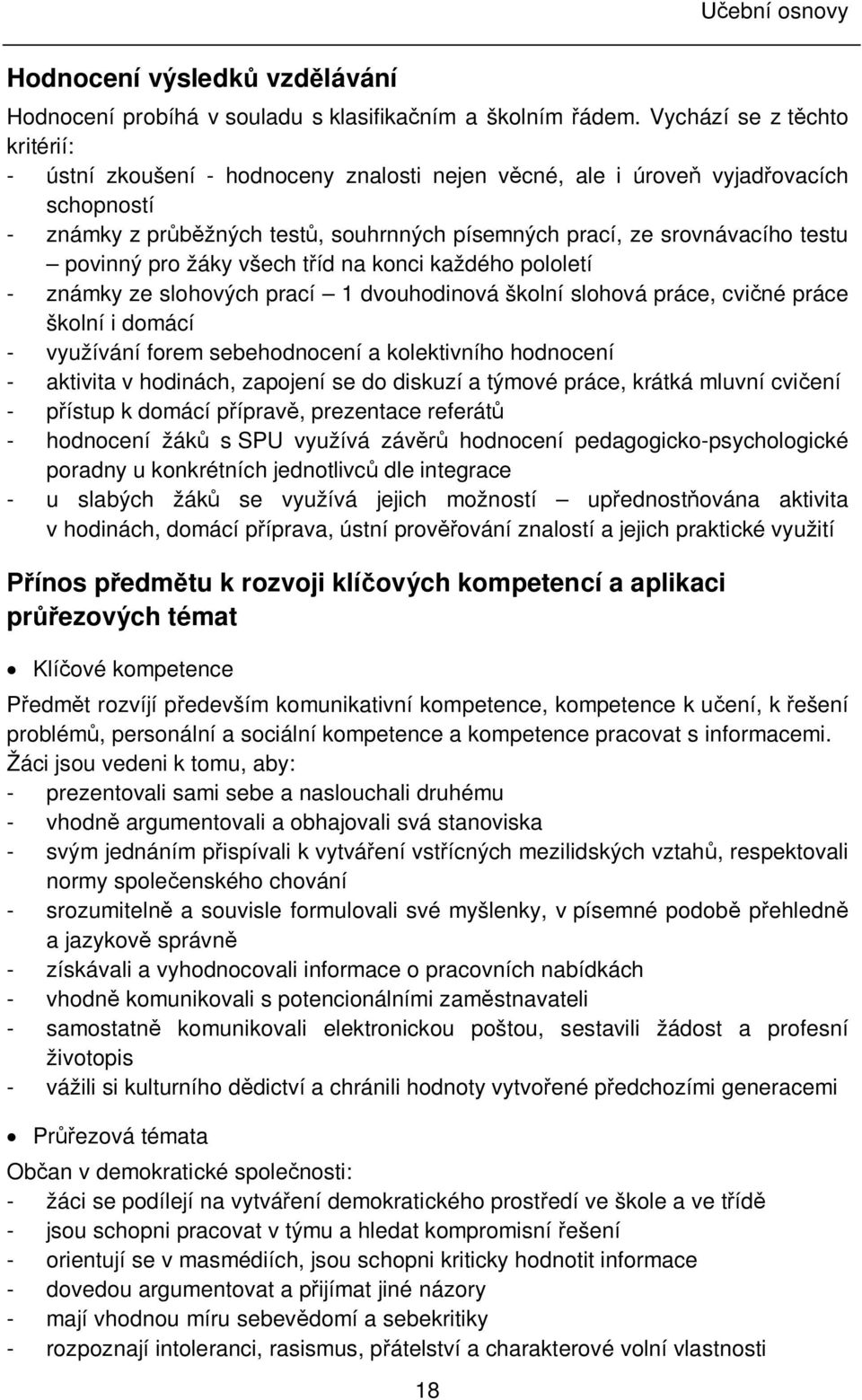 povinný pro žáky všech t íd na konci každého pololetí - známky ze slohových prací 1 dvouhodinová školní slohová práce, cvi né práce školní i domácí - využívání forem sebehodnocení a kolektivního