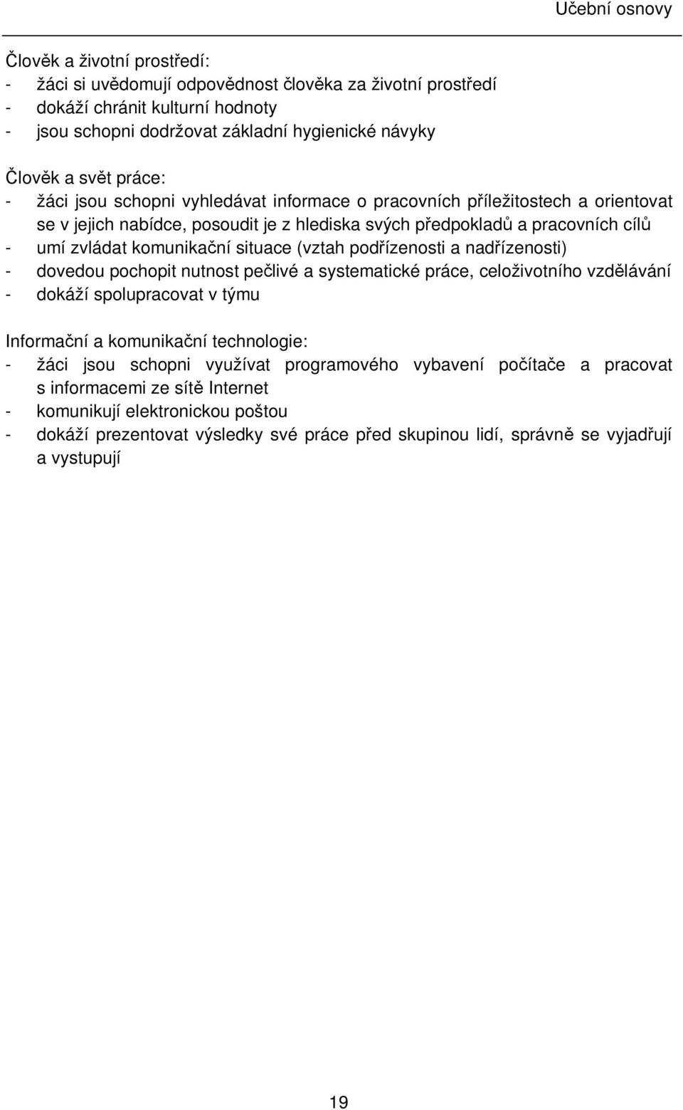 ízenosti a nad ízenosti) - dovedou pochopit nutnost pe livé a systematické práce, celoživotního vzd lávání - dokáží spolupracovat v týmu Informa ní a komunika ní technologie: - žáci jsou schopni