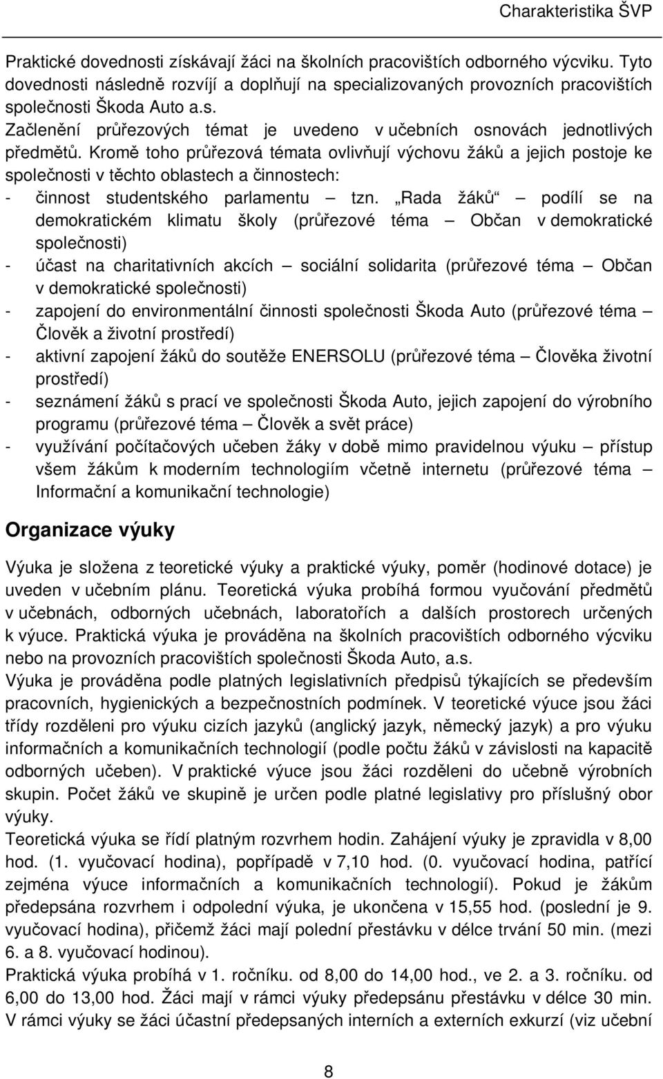 Krom toho pr ezová témata ovliv ují výchovu žák a jejich postoje ke spole nosti v t chto oblastech a innostech: - innost studentského parlamentu tzn.