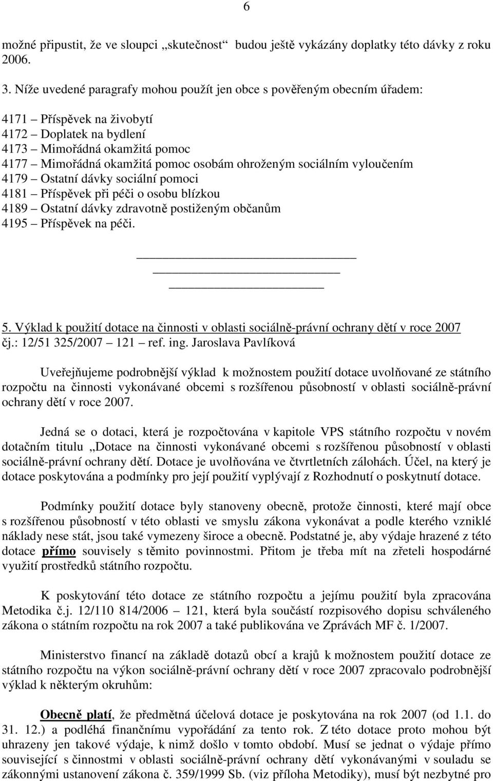 ohroženým sociálním vyloučením 4179 Ostatní dávky sociální pomoci 4181 Příspěvek při péči o osobu blízkou 4189 Ostatní dávky zdravotně postiženým občanům 4195 Příspěvek na péči. 5.