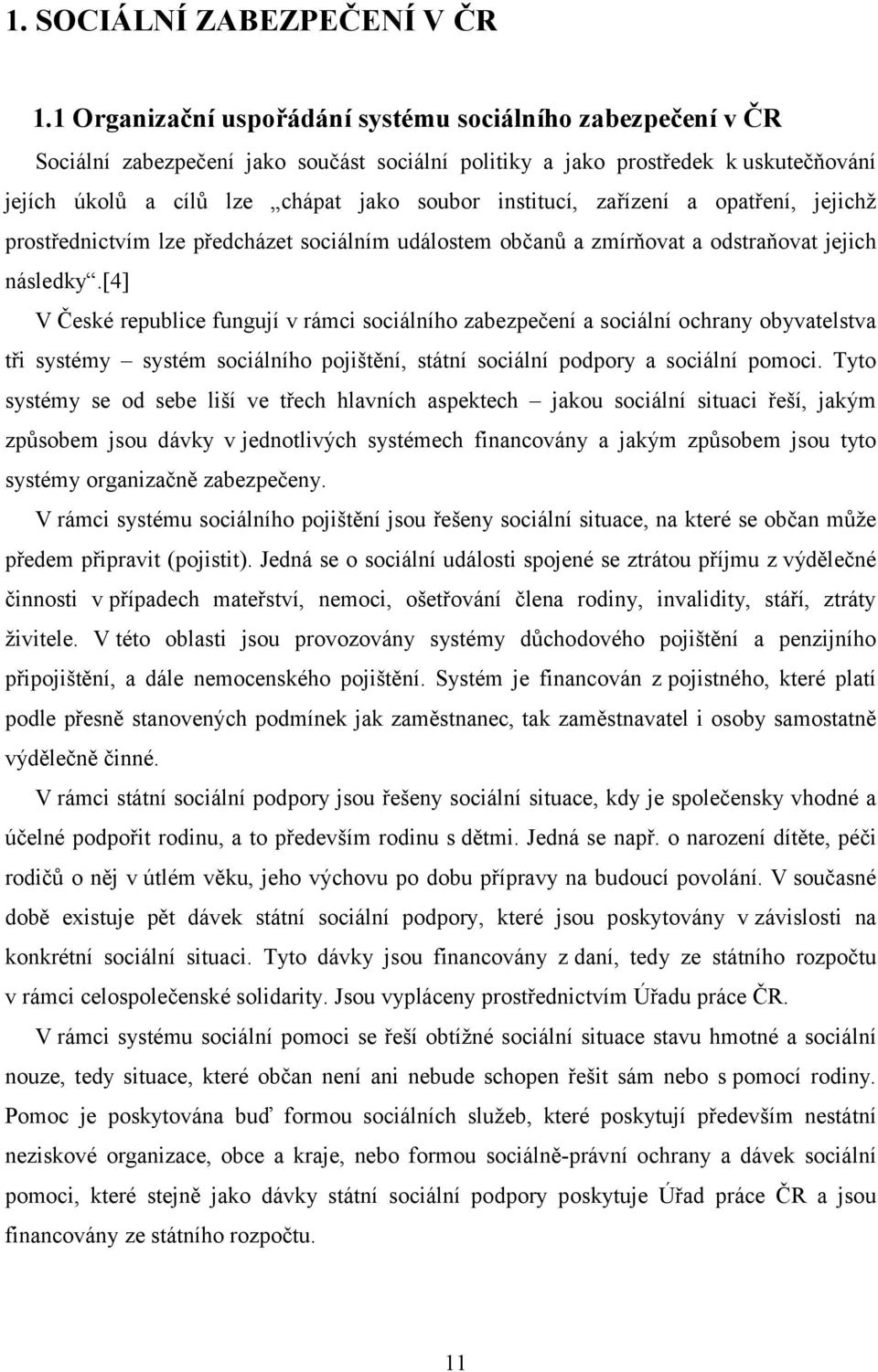 institucí, zařízení a opatření, jejichž prostřednictvím lze předcházet sociálním událostem občanů a zmírňovat a odstraňovat jejich následky.