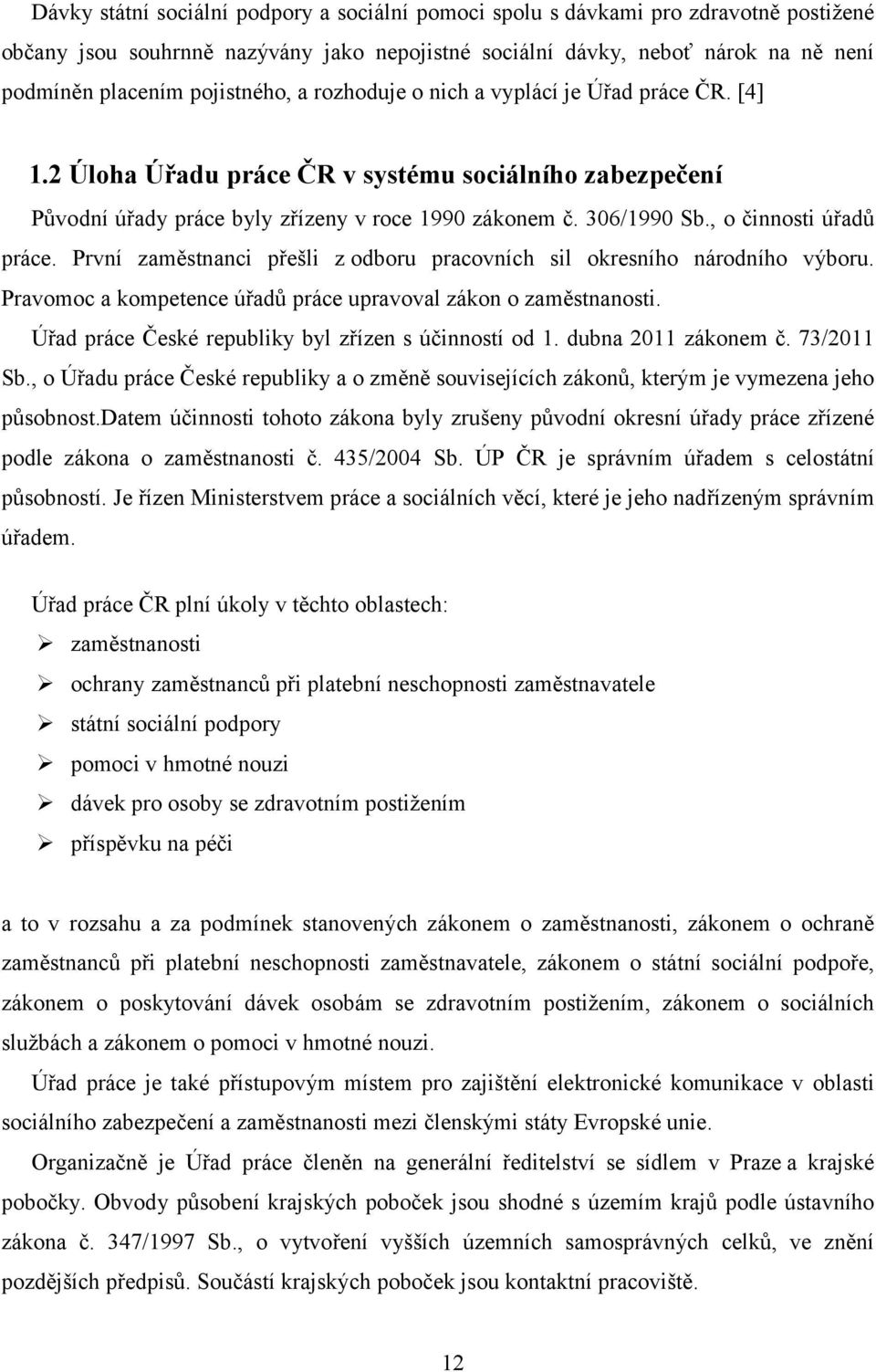 , o činnosti úřadů práce. První zaměstnanci přešli z odboru pracovních sil okresního národního výboru. Pravomoc a kompetence úřadů práce upravoval zákon o zaměstnanosti.