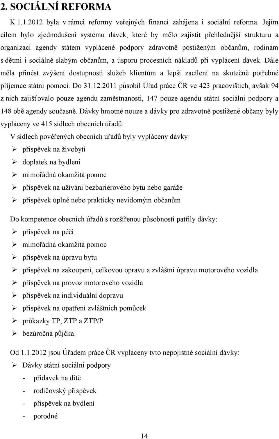 občanům, a úsporu procesních nákladů při vyplácení dávek. Dále měla přinést zvýšení dostupnosti služeb klientům a lepší zacílení na skutečně potřebné příjemce státní pomoci. Do 31.12.