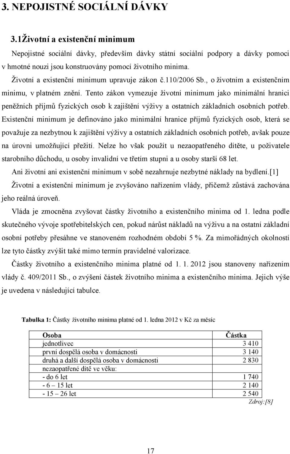 Tento zákon vymezuje životní minimum jako minimální hranici peněžních příjmů fyzických osob k zajištění výživy a ostatních základních osobních potřeb.