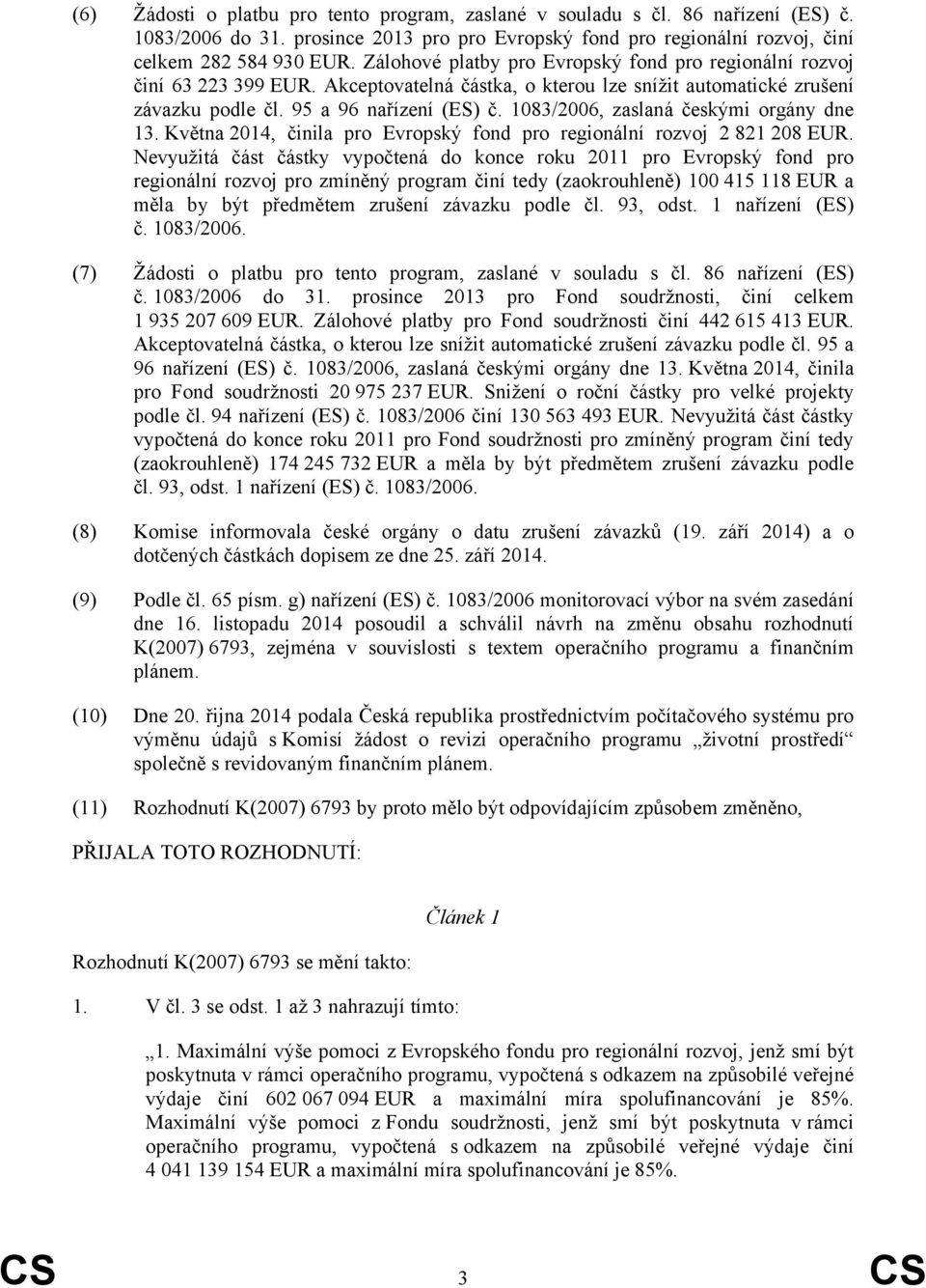 1083/2006, zaslaná českými orgány dne 13. Května 2014, činila pro Evropský fond pro regionální rozvoj 2 821 208 EUR.