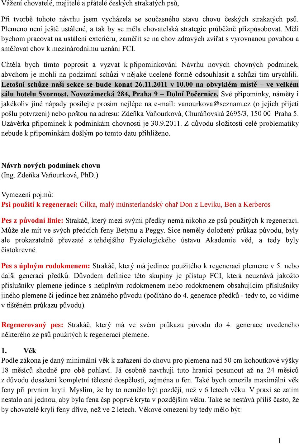 Měli bychom pracovat na ustálení exteriéru, zaměřit se na chov zdravých zvířat s vyrovnanou povahou a směřovat chov k mezinárodnímu uznání FCI.