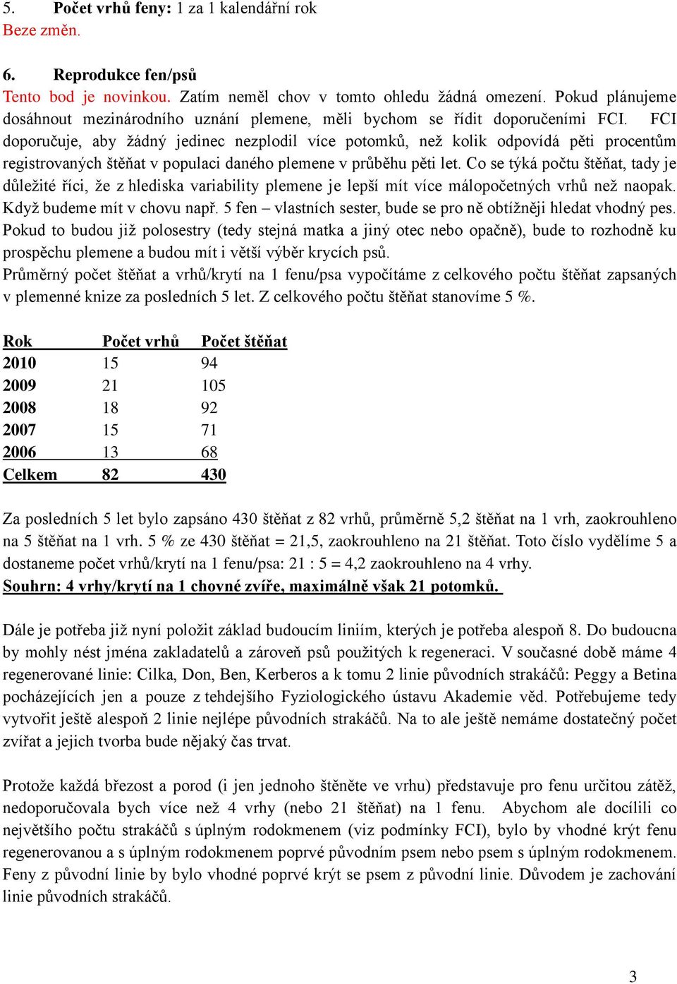 FCI doporučuje, aby žádný jedinec nezplodil více potomků, než kolik odpovídá pěti procentům registrovaných štěňat v populaci daného plemene v průběhu pěti let.