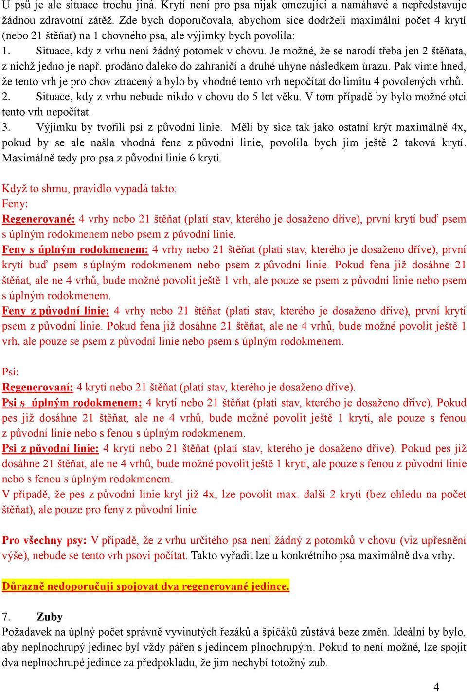 Je možné, že se narodí třeba jen 2 štěňata, z nichž jedno je např. prodáno daleko do zahraničí a druhé uhyne následkem úrazu.