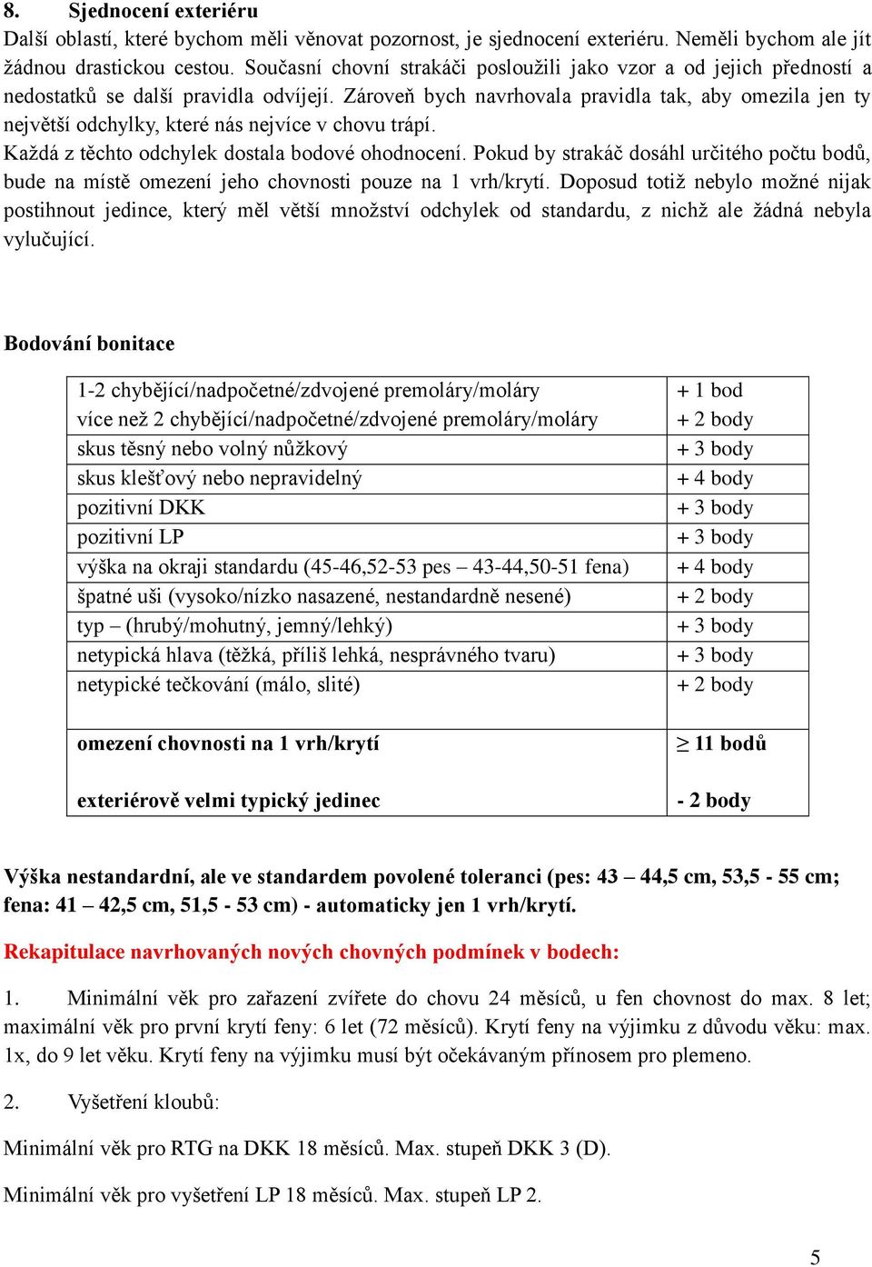 Zároveň bych navrhovala pravidla tak, aby omezila jen ty největší odchylky, které nás nejvíce v chovu trápí. Každá z těchto odchylek dostala bodové ohodnocení.