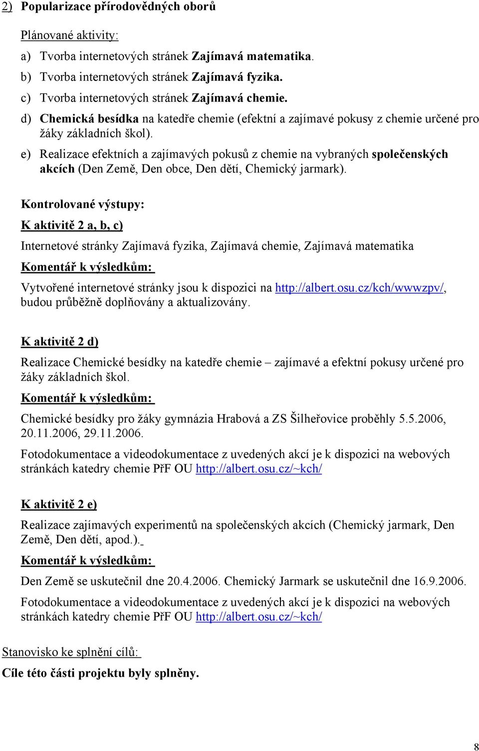 e) Realizace efektních a zajímavých pokusů z chemie na vybraných společenských akcích (Den Země, Den obce, Den dětí, Chemický jarmark).