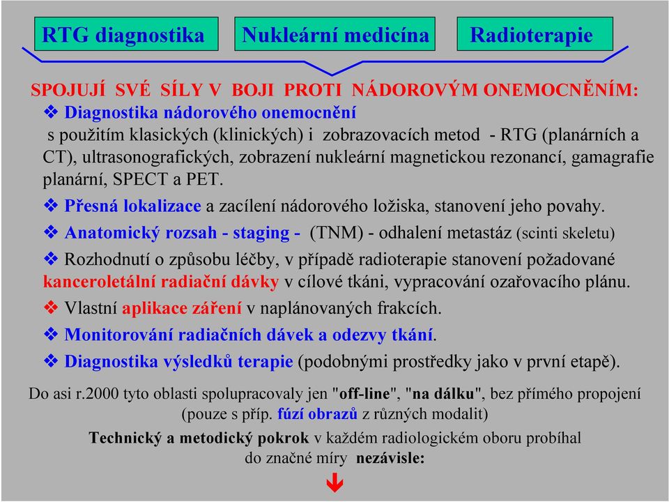 Anatomický rozsah - staging - (TNM) - odhalení metastáz (scinti skeletu) Rozhodnutí o způsobu léčby, v případě radioterapie stanovení požadované kanceroletální radiační dávky v cílové tkáni,