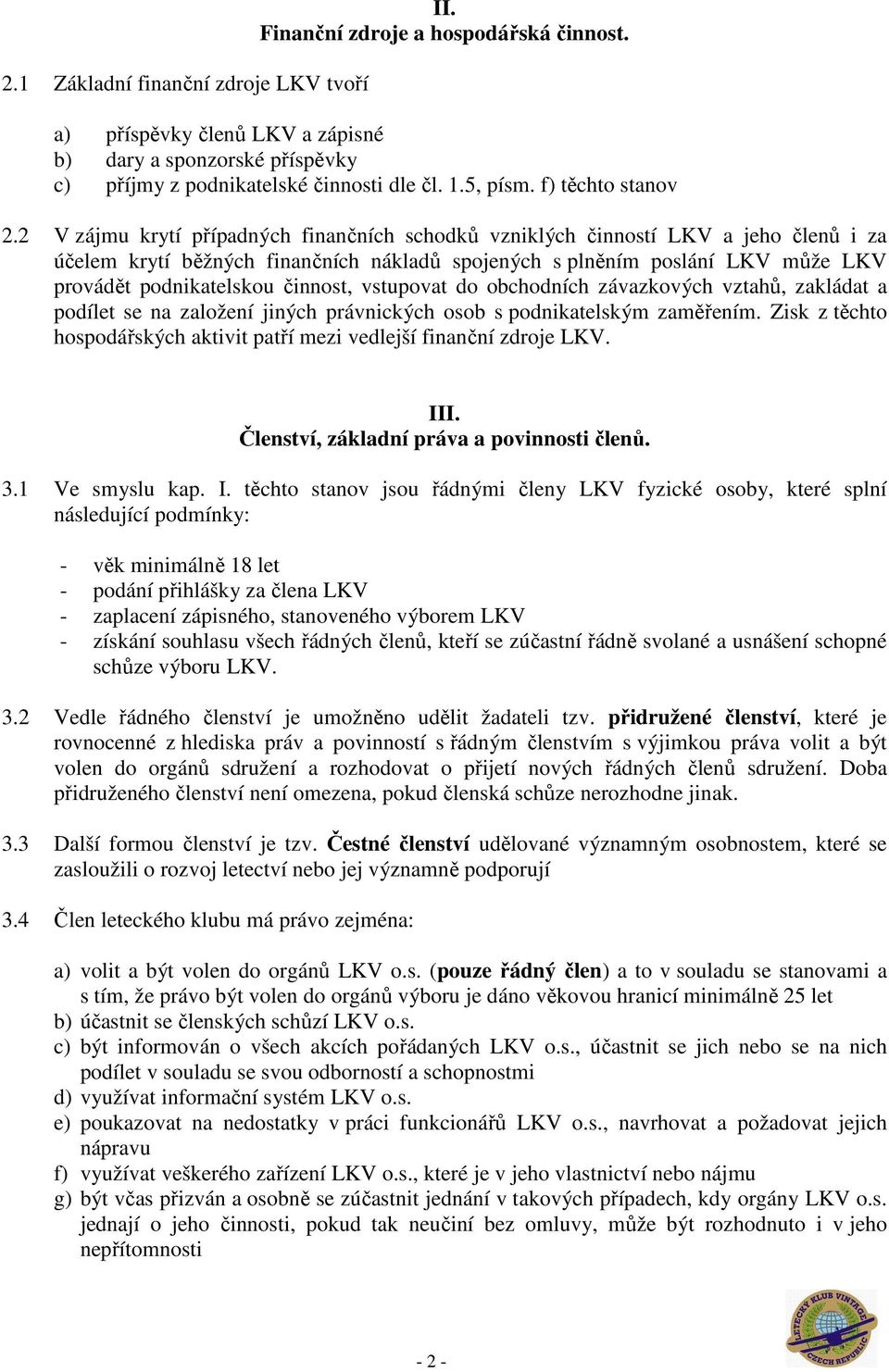 2 V zájmu krytí případných finančních schodků vzniklých činností LKV a jeho členů i za účelem krytí běžných finančních nákladů spojených s plněním poslání LKV může LKV provádět podnikatelskou