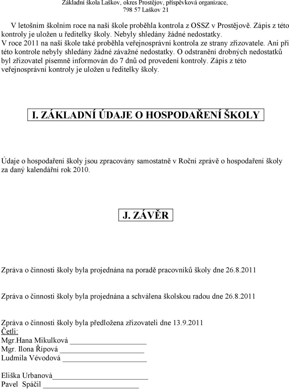 O odstranění drobných nedostatků byl zřizovatel písemně informován do 7 dnů od provedení kontroly. Zápis z této veřejnosprávní kontroly je uložen u ředitelky školy. I.