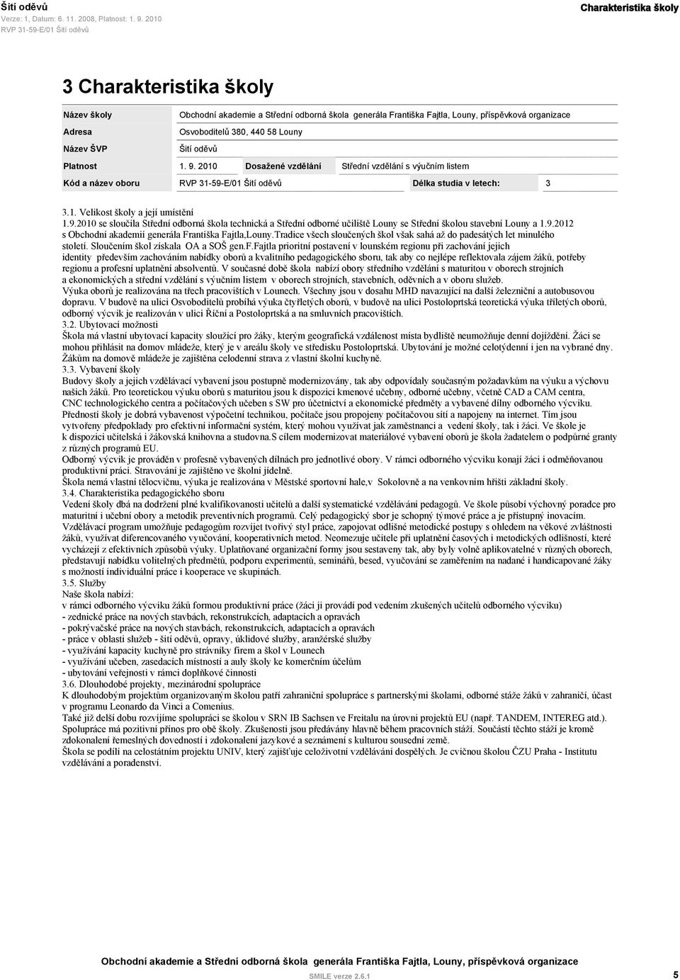 9.2012 s Obchodní akademií generála Františka Fajtla,Louny.Tradice všech sloučených škol však sahá až do padesátých let minulého století. Sloučením škol získala OA a SOŠ gen.f.