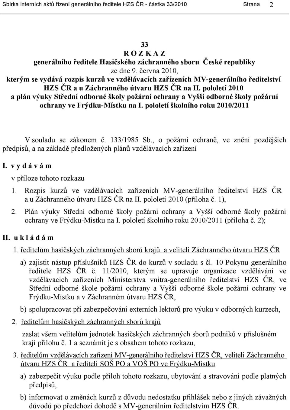 pololetí 2010 a plán výuky Střední odborné školy požární ochrany a Vyšší odborné školy požární ochrany ve Frýdku-Místku na I. pololetí školního roku 2010/2011 V souladu se zákonem č. 133/1985 Sb.