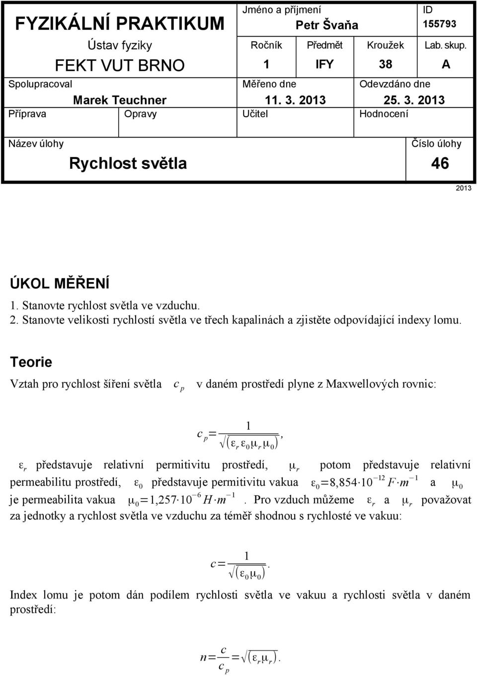 Stanovte rychlost světla ve vzduchu. 2. Stanovte velikosti rychlostí světla ve třech kapalinách a zjistěte odpovídající indexy lomu.