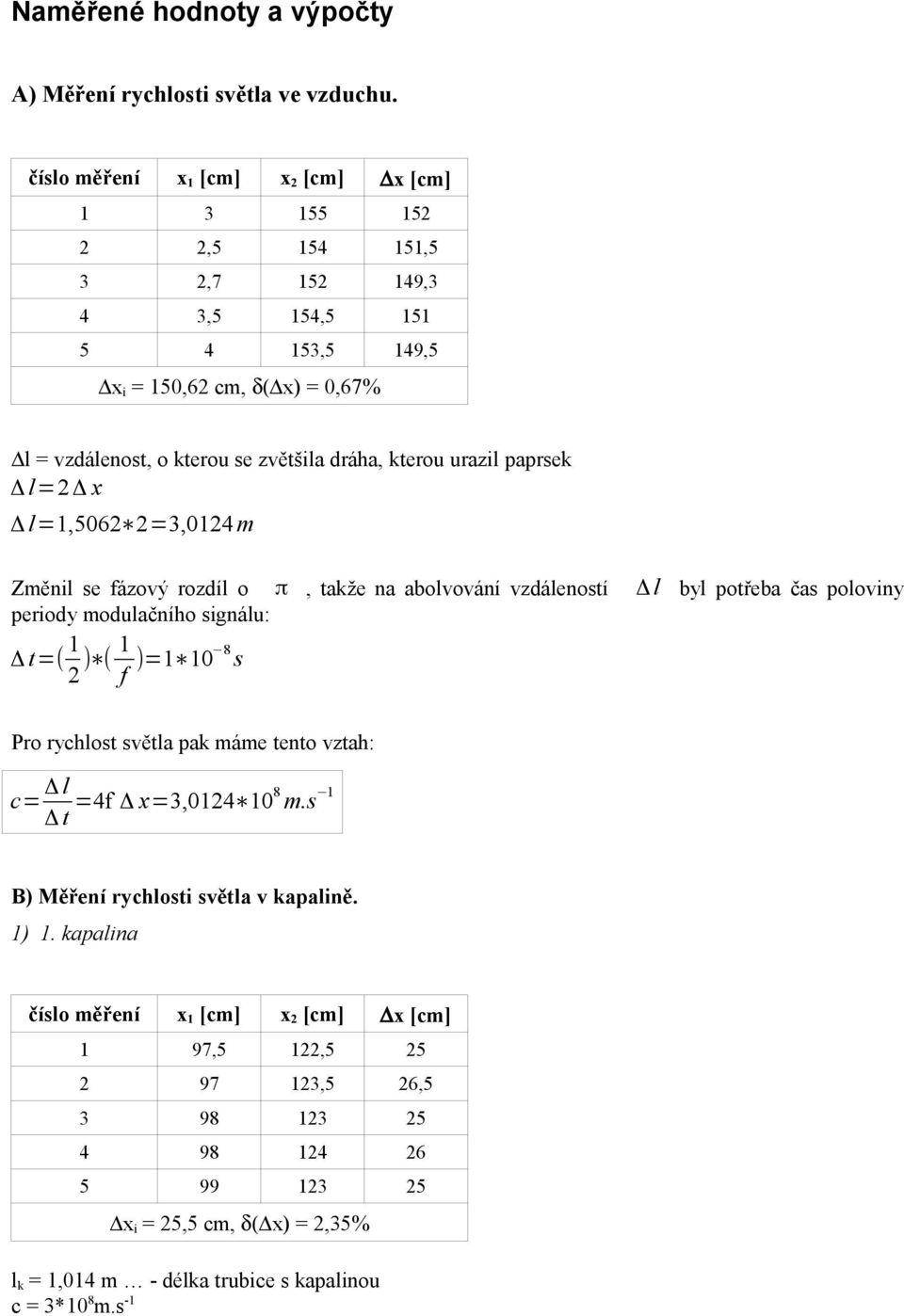 l2δ x Δ l1,5062 23,0124 m Změnil se fázový rozdíl o π, takže na abolvování vzdáleností Δ l byl potřeba čas poloviny periody modulačního signálu: Δ t( 1 2 ) ( 1 f )1 10 8