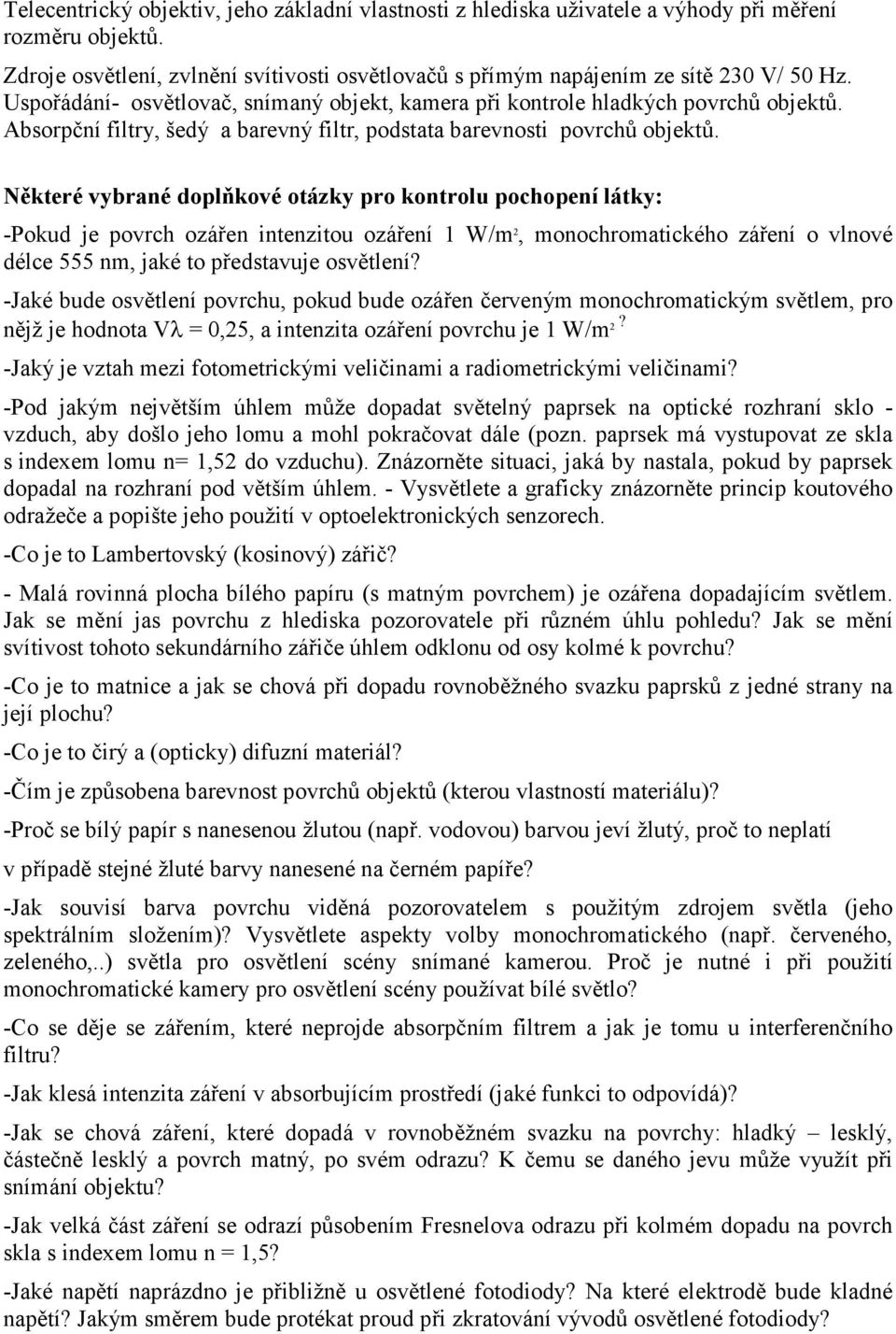 Některé vybrané doplňkové otázky pro kontrolu pochopení látky: -Pokud je povrch ozářen intenzitou ozáření 1 W/m 2, monochromatického záření o vlnové délce 555 nm, jaké to představuje osvětlení?