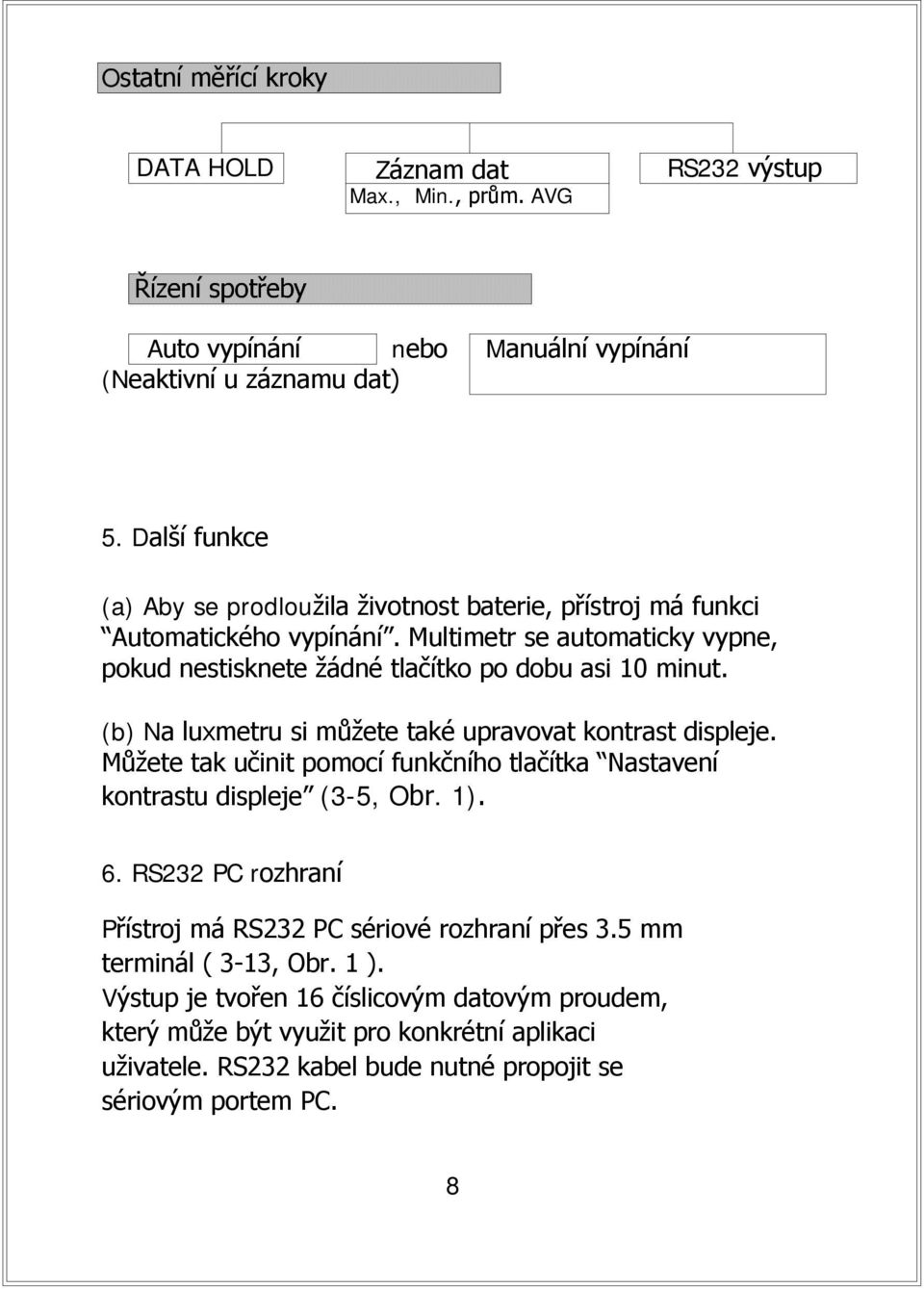 (b) Na luxmetru si můžete také upravovat kontrast displeje. Můžete tak učinit pomocí funkčního tlačítka Nastavení kontrastu displeje (3-5, Obr. 1). 6.