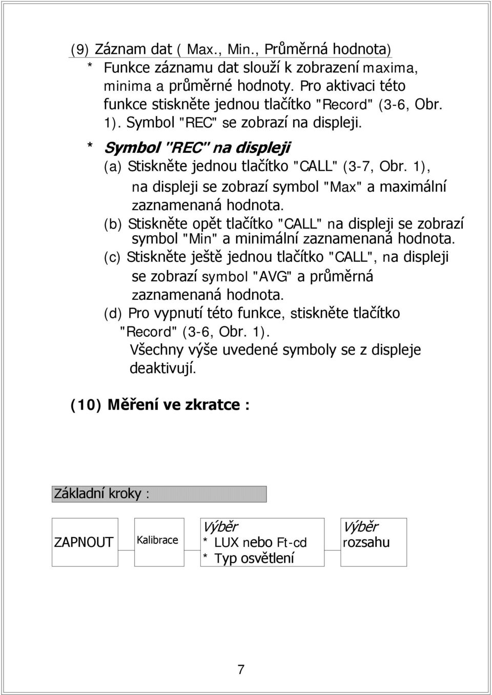 (b) Stiskněte opět tlačítko "CALL" na displeji se zobrazí symbol "Min" a minimální zaznamenaná hodnota.