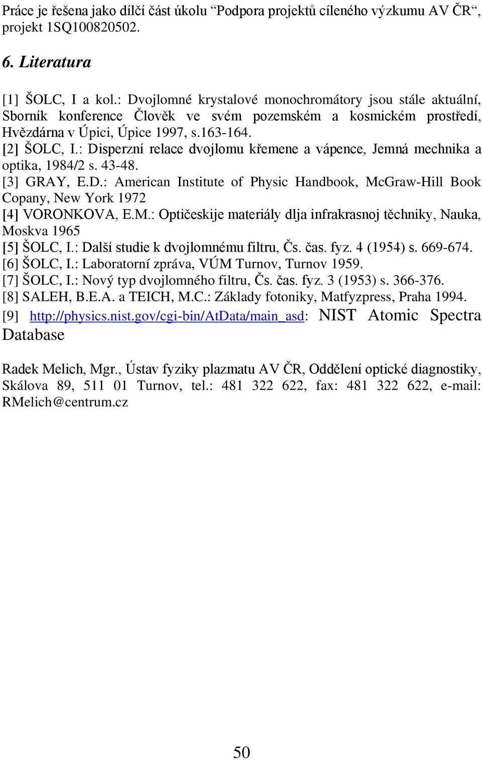 Amercan Insttute of Physc Handbook, McGraw-Hll Book Copany, New York 97 [4] VORONKOVA, EM: Optčeskje materály dlja nfrakrasnoj těchnky, Nauka, Moskva 965 [5] ŠOLC, I: Další stude k dvojlomnému fltru,