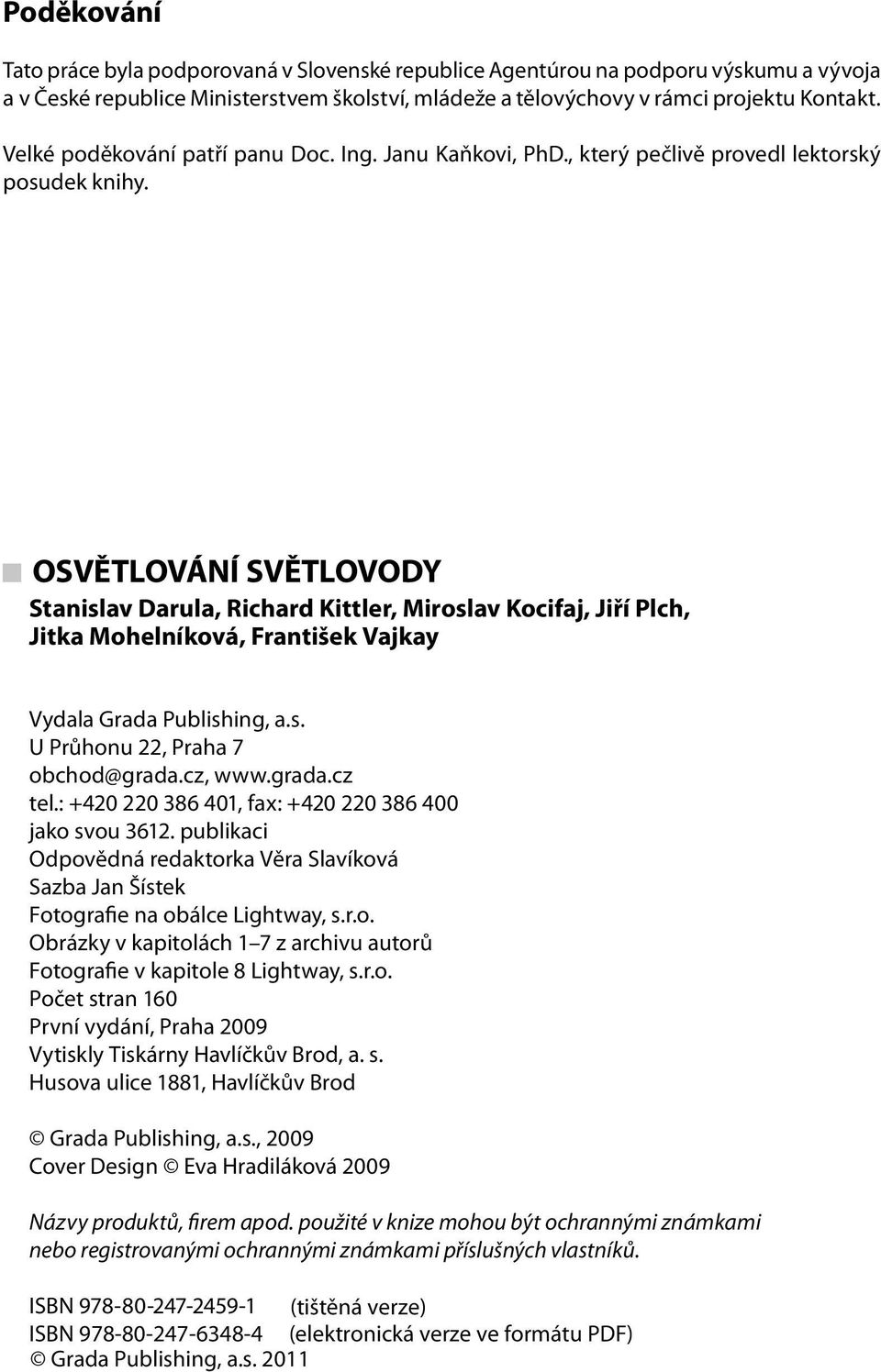 OSVĚTLOVÁNÍ SVĚTLOVODY Stanislav Darula, Richard Kittler, Miroslav Kocifaj, Jiří Plch, Jitka Mohelníková, František Vajkay Vydala Grada Publishing, a.s. U Průhonu 22, Praha 7 obchod@grada.cz, www.