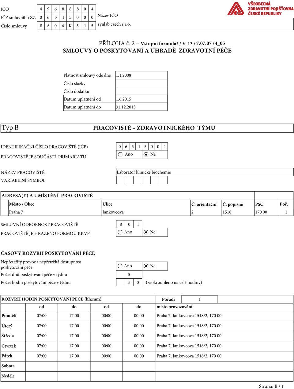 2015 Typ B PRACOVIŠTĚ ZDRAVOTNICKÉHO TÝMU IDENTIFIKAČNÍ ČÍSLO PRACOVIŠTĚ (IČP) 0 6 5 1 5 0 0 1 Ano Ne PRACOVIŠTĚ JE SOUČÁSTÍ PRIMARIÁTU NÁZEV PRACOVIŠTĚ VARIABILNÍ SYMBOL Laboratoř klinické biochemie