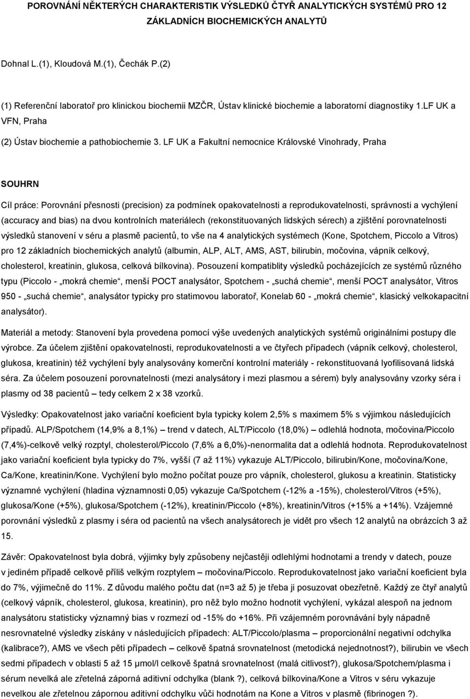 LF UK a Fakultní nemocnice Královské Vinohrady, Praha SOUHRN Cíl práce: Porovnání přesnosti (precision) za podmínek opakovatelnosti a reprodukovatelnosti, správnosti a vychýlení (accuracy and bias)