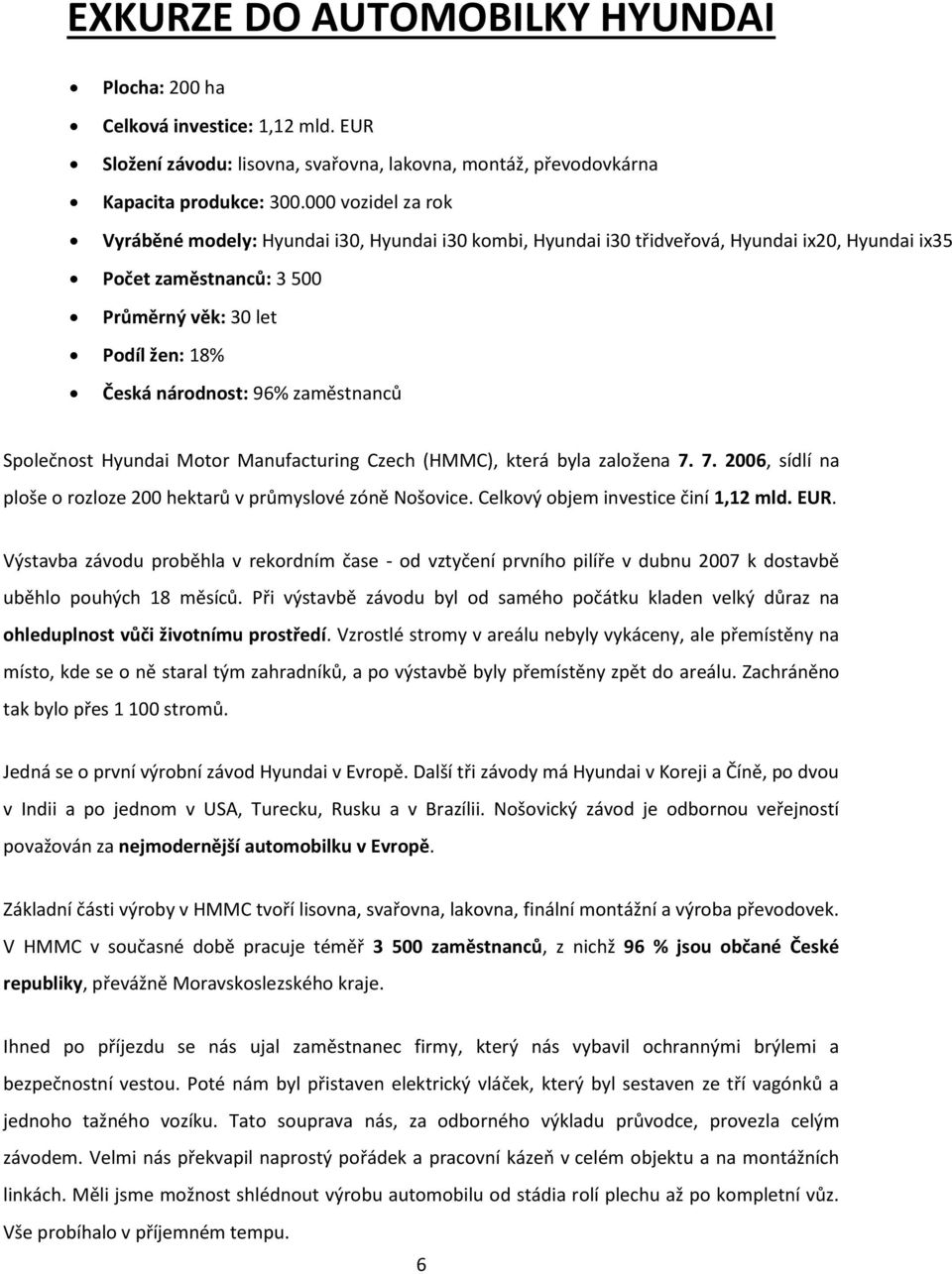 96% zaměstnanců Společnost Hyundai Motor Manufacturing Czech (HMMC), která byla založena 7. 7. 2006, sídlí na ploše o rozloze 200 hektarů v průmyslové zóně Nošovice.