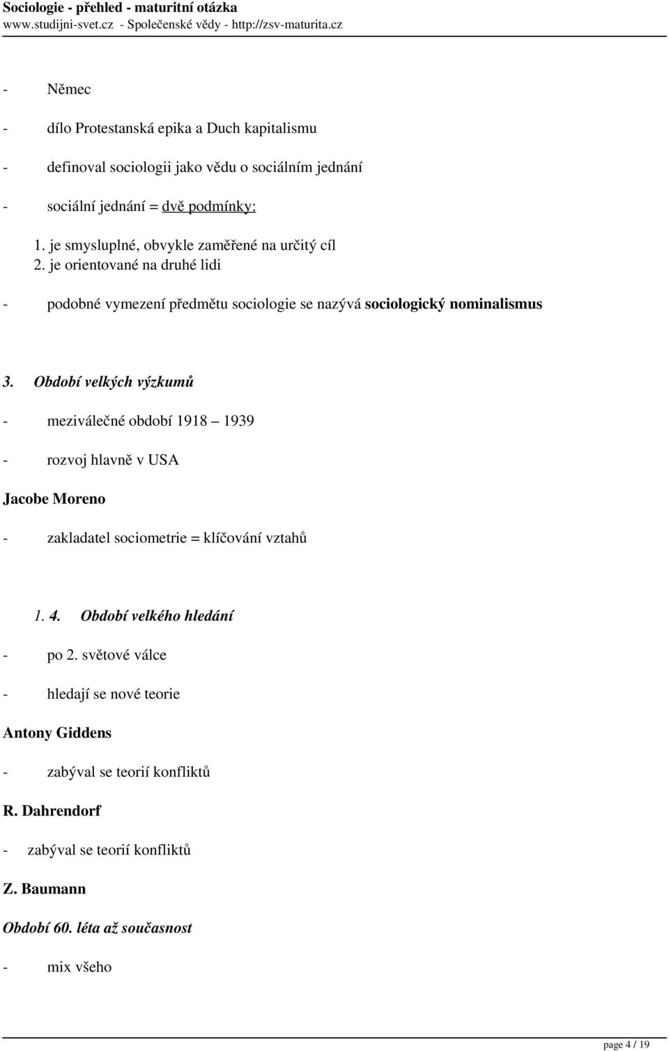 Období velkých výzkumů - meziválečné období 1918 1939 - rozvoj hlavně v USA Jacobe Moreno - zakladatel sociometrie = klíčování vztahů 1. 4.