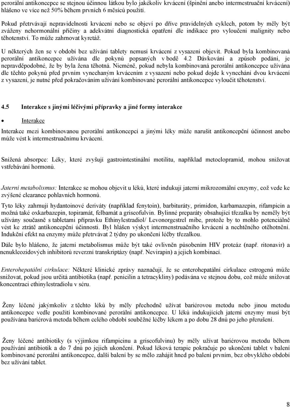 malignity nebo těhotenství. To může zahrnovat kyretáž. U některých žen se vobdobí bez užívání tablety nemusí krvácení z vysazení objevit.