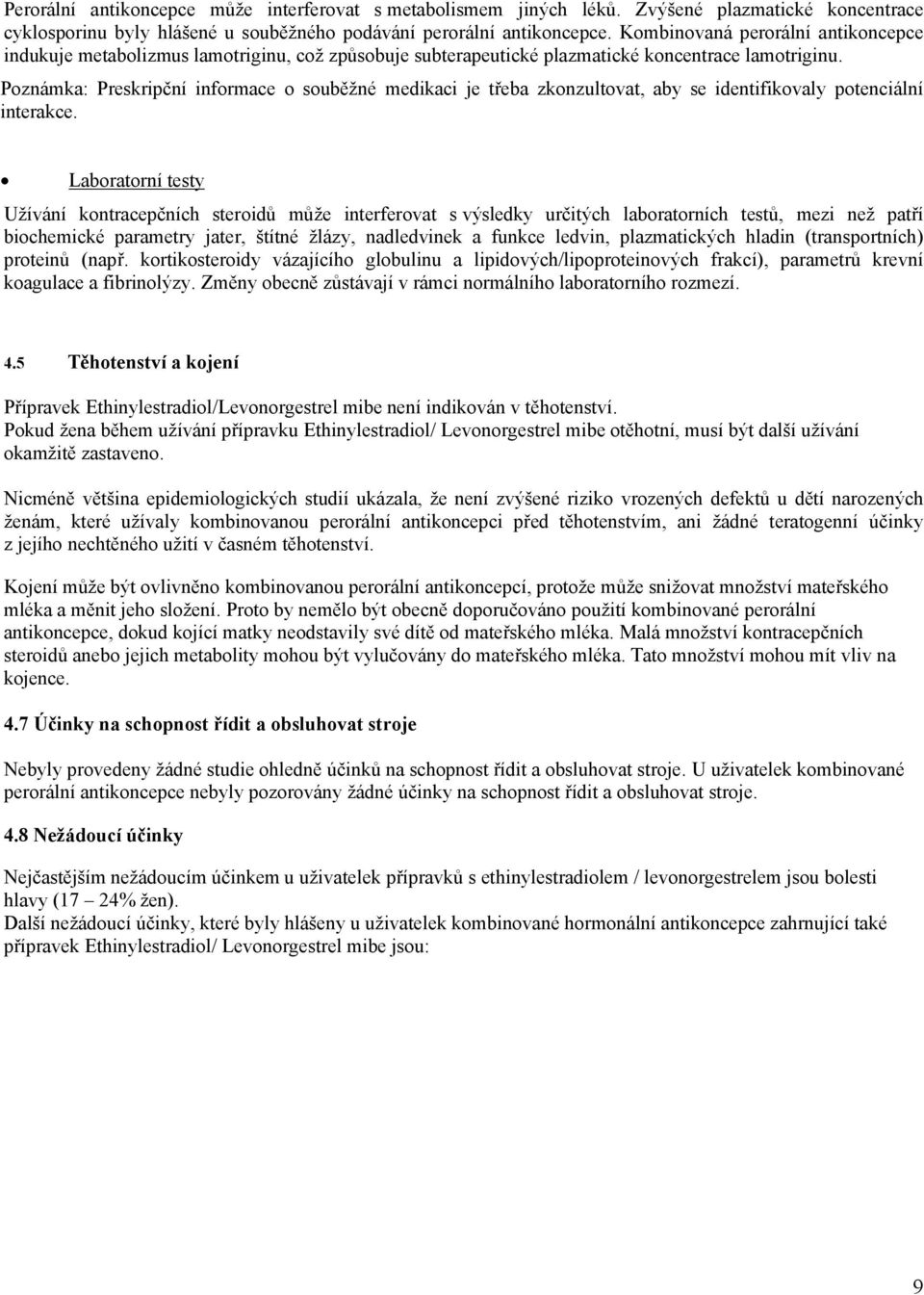 Poznámka: Preskripční informace o souběžné medikaci je třeba zkonzultovat, aby se identifikovaly potenciální interakce.