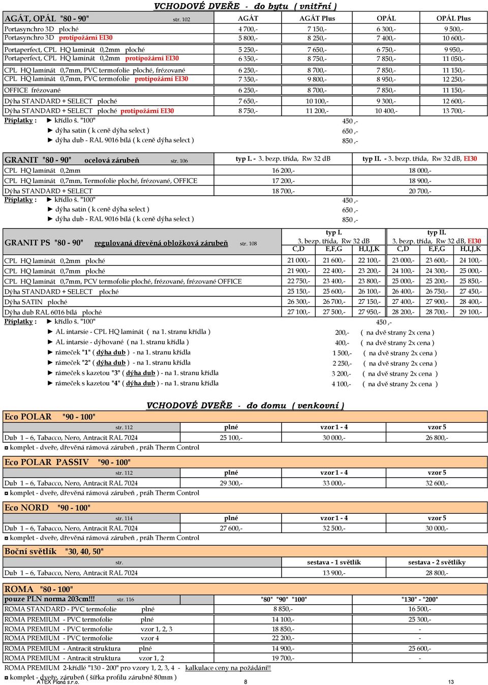 termofolie protipožární EI30 OFFICE frézované Dýha STANDARD + SELECT ploché protipožární EI30 Příplatky : satin ( k ceně select ) dub RAL 9016 bílá ( k ceně select ) CPL HQ laminát 0,7mm, Termofolie