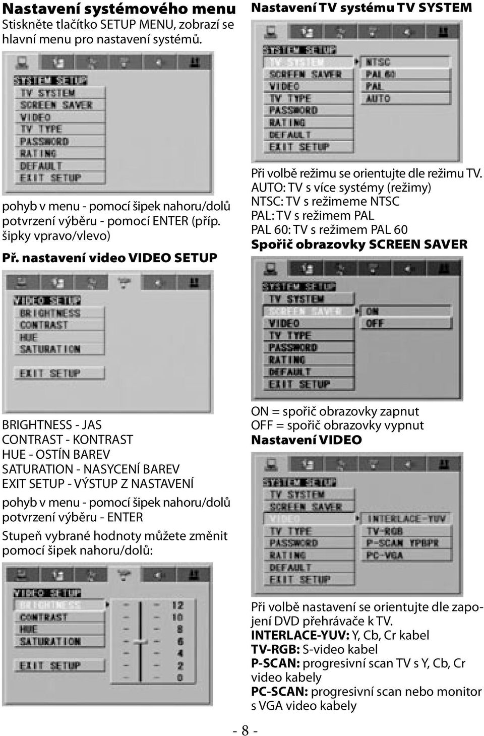 nastavení video VIDEO SETUP Při volbě režimu se orientujte dle režimu TV.