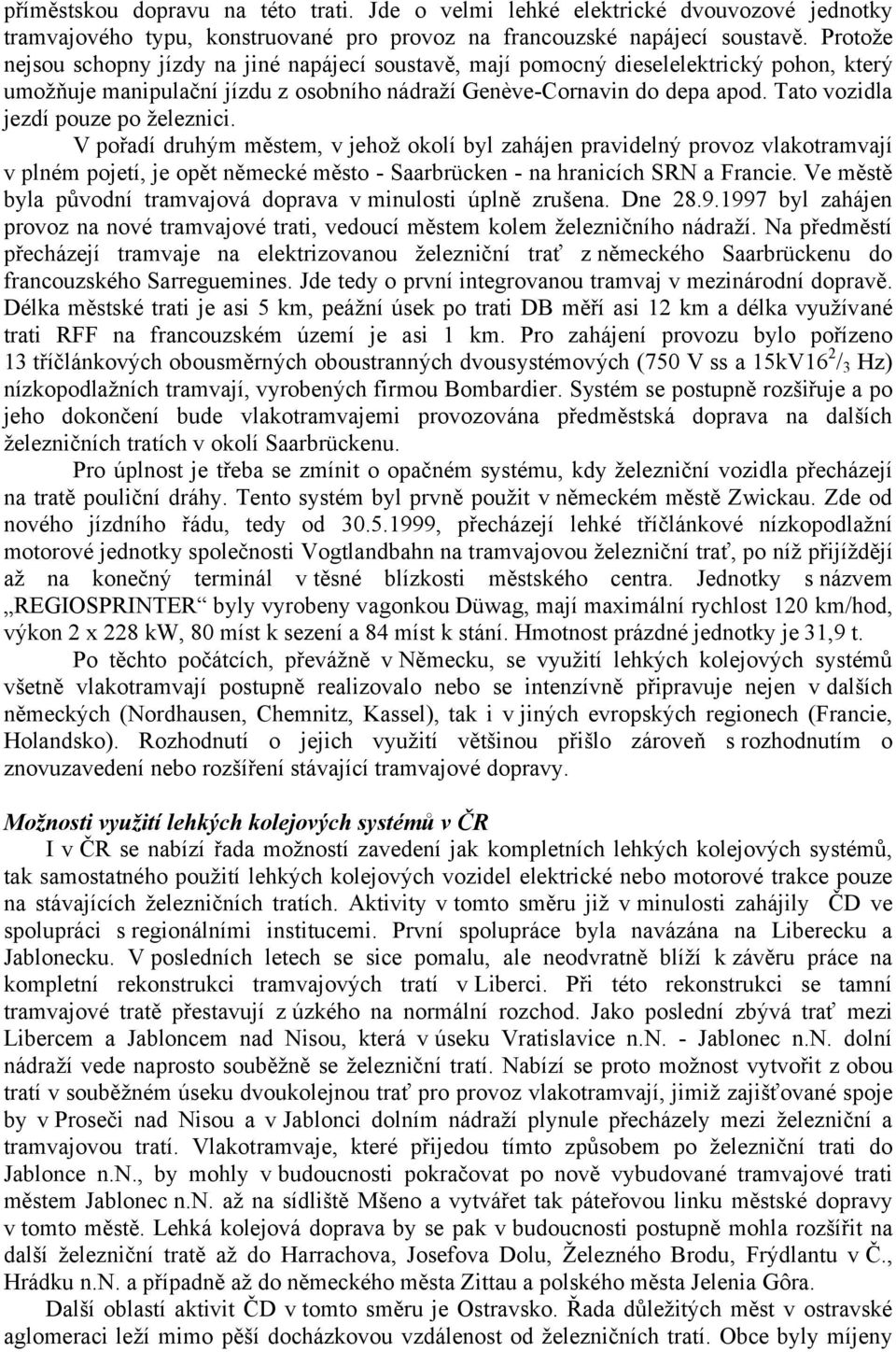 Tato vozidla jezdí pouze po železnici.