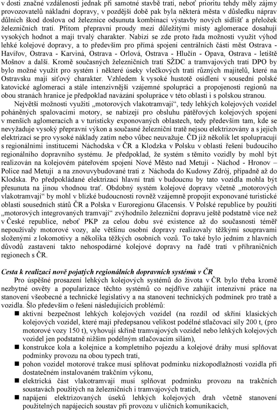 Přitom přepravní proudy mezi důležitými místy aglomerace dosahují vysokých hodnot a mají trvalý charakter.