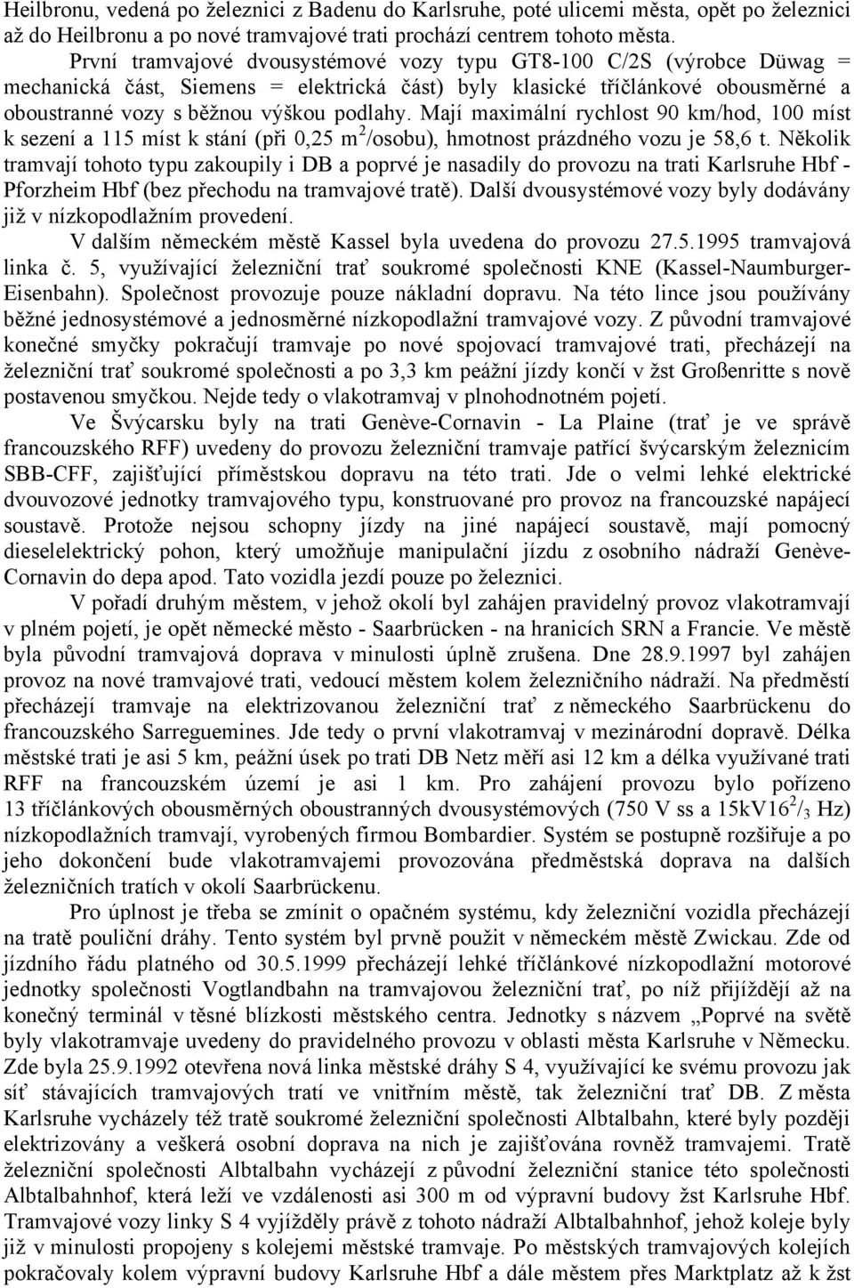 Mají maximální rychlost 90 km/hod, 100 míst k sezení a 115 míst k stání (při 0,25 m 2 /osobu), hmotnost prázdného vozu je 58,6 t.