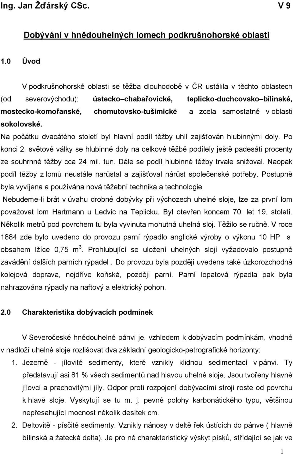 chomutovsko-tušimické a zcela samostatně v oblasti sokolovské. Na počátku dvacátého století byl hlavní podíl těžby uhlí zajišťován hlubinnými doly. Po konci 2.