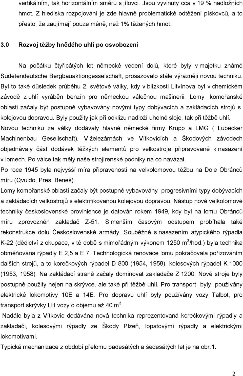 0 Rozvoj těžby hnědého uhlí po osvobození Na počátku čtyřicátých let německé vedení dolů, které byly v majetku známé Sudetendeutsche Bergbauaktiongesselschaft, prosazovalo stále výrazněji novou