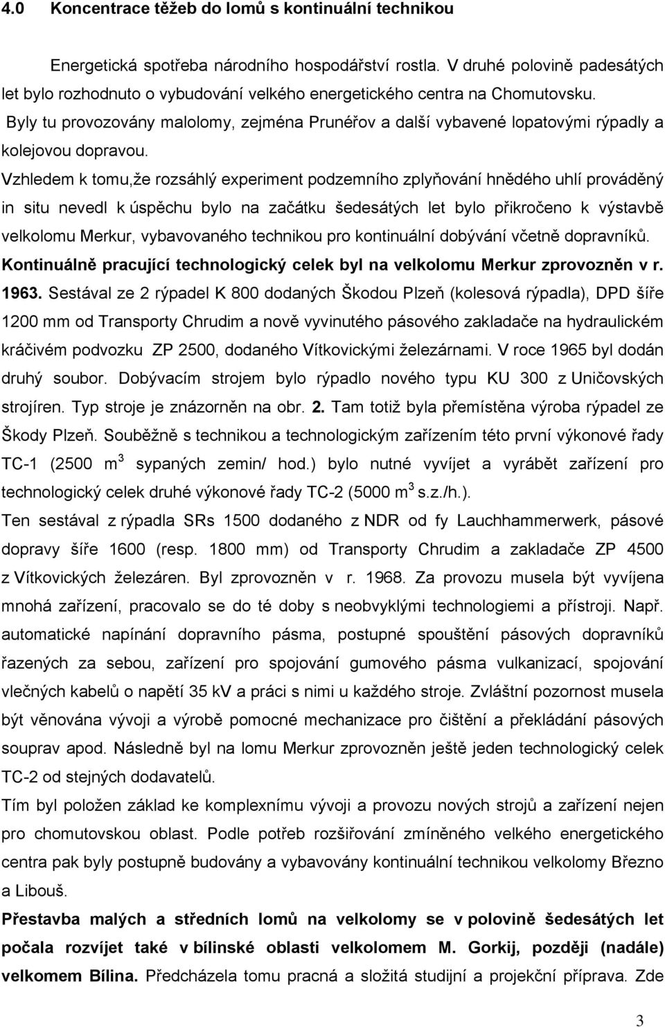 Byly tu provozovány malolomy, zejména Prunéřov a další vybavené lopatovými rýpadly a kolejovou dopravou.