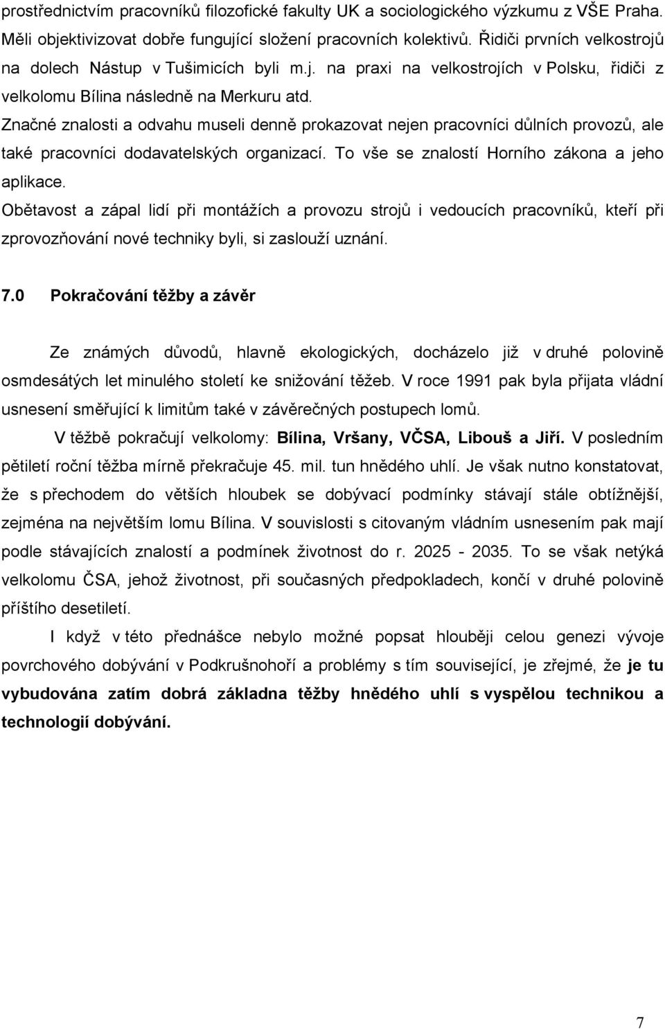 Značné znalosti a odvahu museli denně prokazovat nejen pracovníci důlních provozů, ale také pracovníci dodavatelských organizací. To vše se znalostí Horního zákona a jeho aplikace.