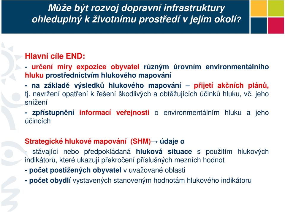 jeho snížení - zpřístupnění informací veřejnosti o environmentálním hluku a jeho účincích Strategické hlukové mapování (SHM) údaje o - stávající nebo