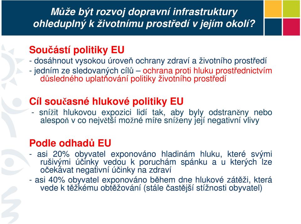 možné míře sníženy její negativní vlivy Podle odhadů EU - asi 20% obyvatel exponováno hladinám hluku, které svými rušivými účinky vedou k poruchám spánku a u